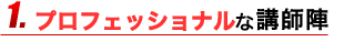プロフェッショナルな講師陣